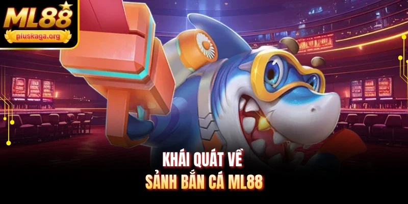 Khái quát về sảnh bắn cá ML88