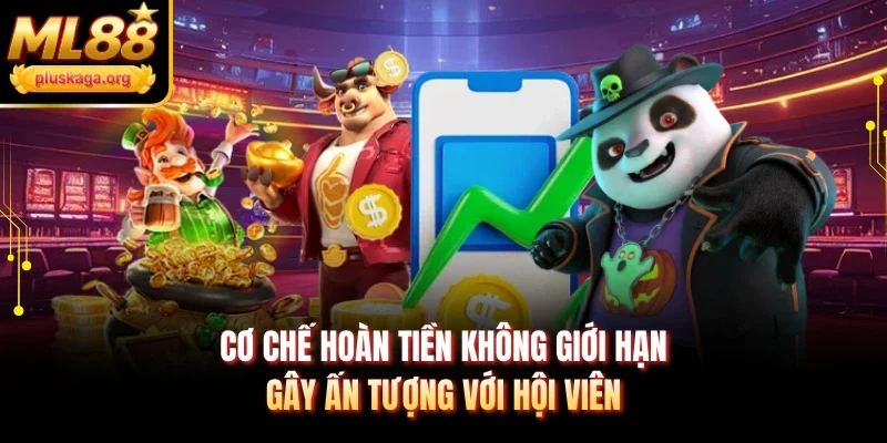Cơ chế hoàn tiền không giới hạn gây ấn tượng với hội viên